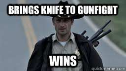 Brings knife to gunfight wins  Walking Dead Rick