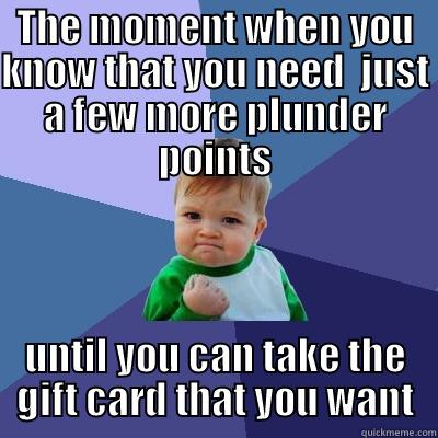 THE MOMENT WHEN YOU KNOW THAT YOU NEED  JUST A FEW MORE PLUNDER POINTS UNTIL YOU CAN TAKE THE GIFT CARD THAT YOU WANT Success Kid