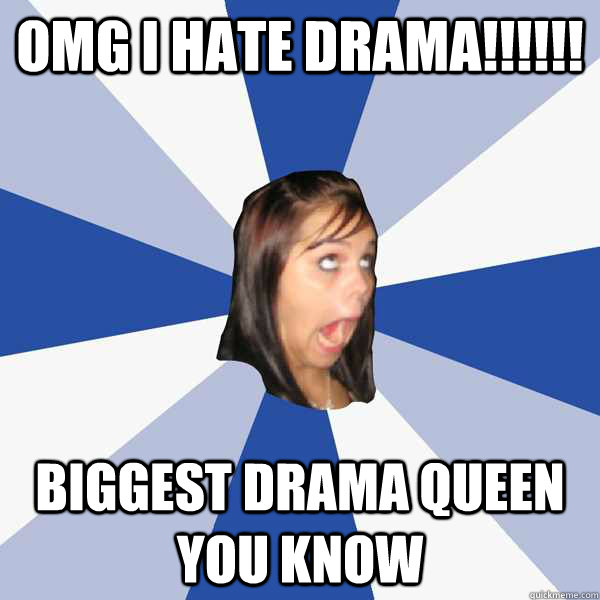 OMG I HATE DRAMA!!!!!! Biggest Drama Queen You Know  Annoying Facebook Girl