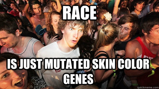 Race is just mutated skin color genes  Sudden Clarity Clarence