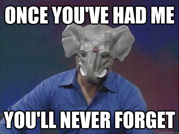 once you've had me you'll never forget - once you've had me you'll never forget  Confidence ftw