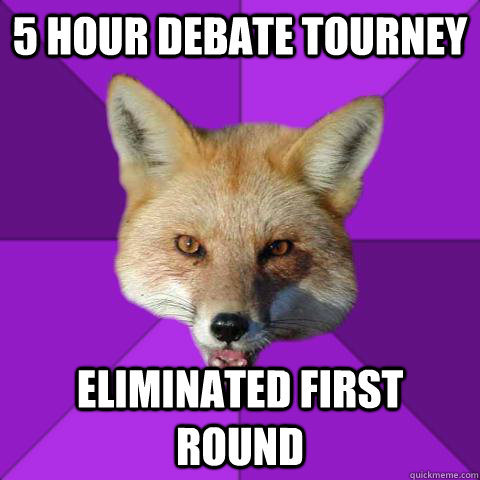 5 hour debate tourney Eliminated first round  Forensics Fox