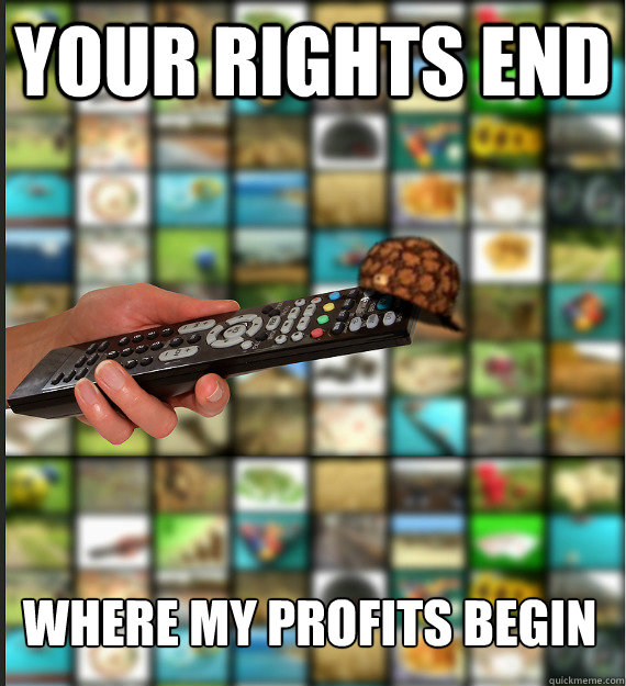 YOUR RIGHTS END WHERE MY PROFITS BEGIN  Scumbag Media
