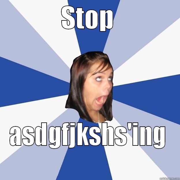 STOP ASDGFJKSHS'ING  Annoying Facebook Girl