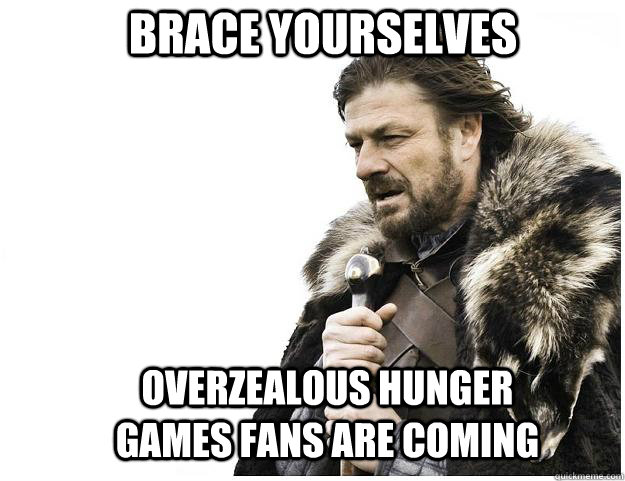 Brace yourselves Overzealous Hunger games fans are coming  Imminent Ned
