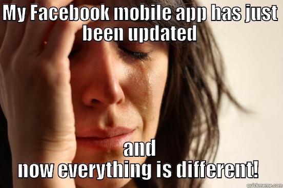 MY FACEBOOK MOBILE APP HAS JUST BEEN UPDATED AND NOW EVERYTHING IS DIFFERENT!  First World Problems