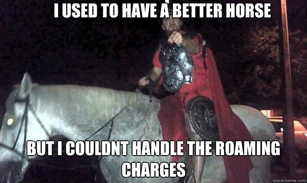 i used to have a better horse but i couldnt handle the roaming charges - i used to have a better horse but i couldnt handle the roaming charges  suburban roman