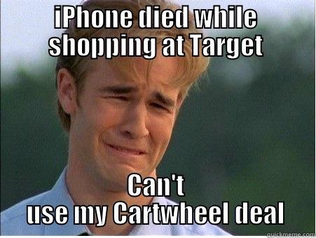 Target problems - IPHONE DIED WHILE SHOPPING AT TARGET CAN'T USE MY CARTWHEEL DEAL 1990s Problems