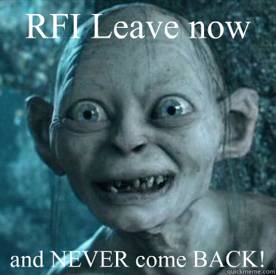 RFI Leave now and NEVER come BACK! - RFI Leave now and NEVER come BACK!  Misc