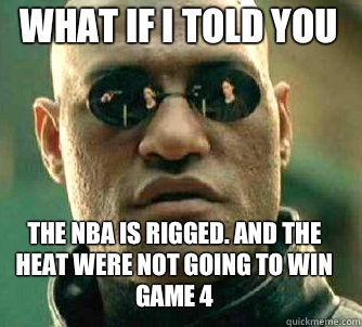 what if i told you the NBA is rigged. And the Heat were not going to win game 4  Matrix Morpheus