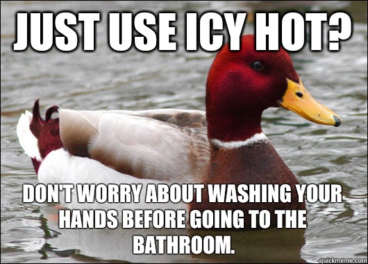Just use icy hot? Don't worry about washing your hands before going to the bathroom.  Malicious Advice Mallard