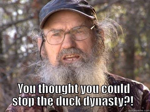  YOU THOUGHT YOU COULD STOP THE DUCK DYNASTY?!  Misc