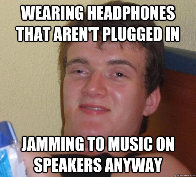 Wearing headphones that aren't plugged in Jamming to music on speakers anyway  - Wearing headphones that aren't plugged in Jamming to music on speakers anyway   10 Guy