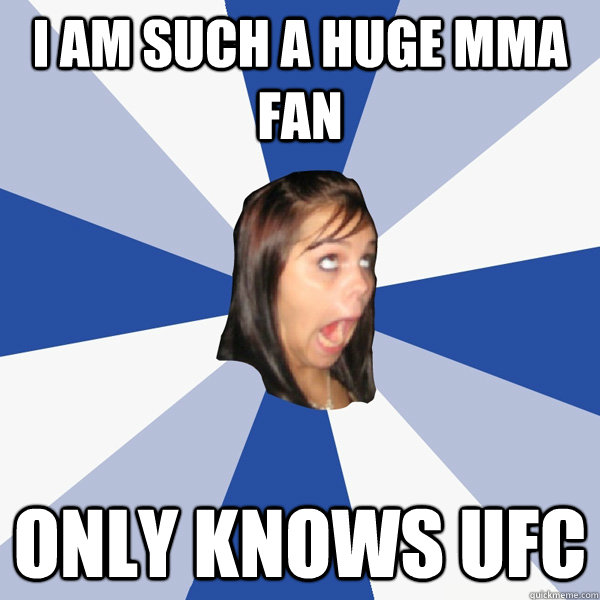 I am such a huge mma fan Only knows ufc  Annoying Facebook Girl