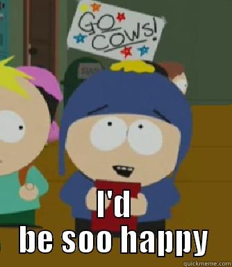  I'D BE SOO HAPPY Craig - I would be so happy