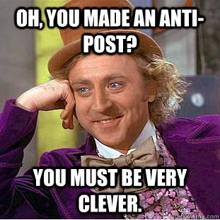 Oh, you made an anti-post? You must be very clever. - Oh, you made an anti-post? You must be very clever.  Creepy Wonka