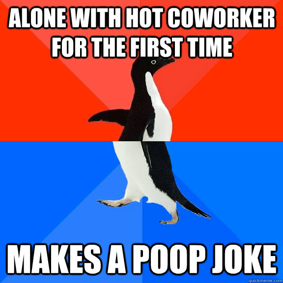 Alone with hot coworker for the first time makes a poop joke - Alone with hot coworker for the first time makes a poop joke  Socially Awesome Awkward Penguin