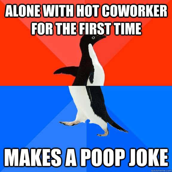 Alone with hot coworker for the first time makes a poop joke  Socially Awesome Awkward Penguin
