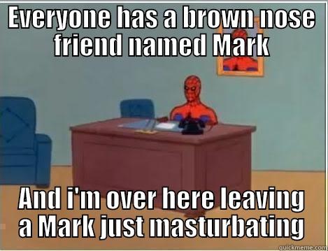 EVERYONE HAS A BROWN NOSE FRIEND NAMED MARK AND I'M OVER HERE LEAVING A MARK JUST MASTURBATING Spiderman Desk