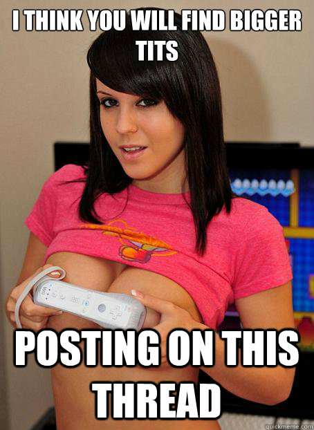 I think you will find bigger tits posting on this thread - I think you will find bigger tits posting on this thread  sexy geek girl problems