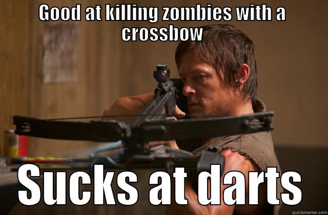 GOOD AT KILLING ZOMBIES WITH A CROSSBOW SUCKS AT DARTS Misc