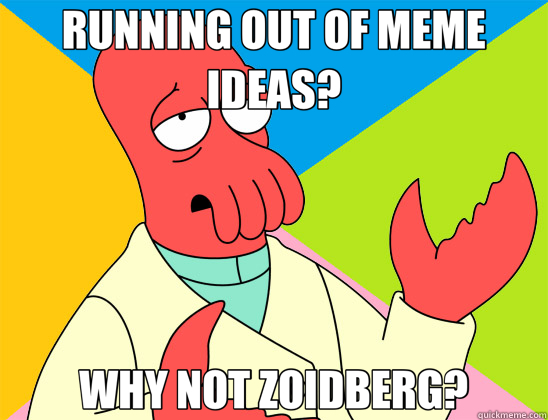 RUNNING OUT OF MEME IDEAS? WHY NOT ZOIDBERG?  Futurama Zoidberg 