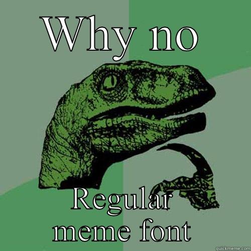 WHY NO REGULAR MEME FONT Philosoraptor