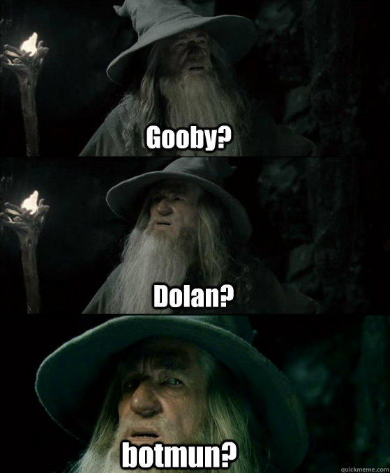 Gooby? Dolan? botmun?  Confused Gandalf