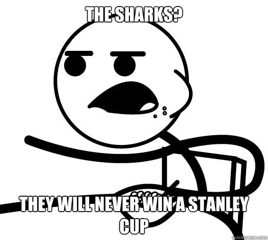 The sharks? they will never win a stanley cup  Cereal guy child star prediction