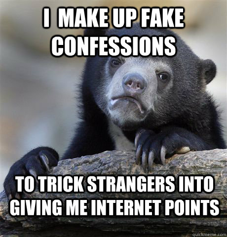 i  make up fake confessions  to trick strangers into giving me internet points  Confession Bear