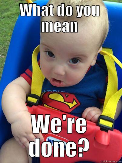 WHAT DO YOU MEAN WE'RE DONE? Misc