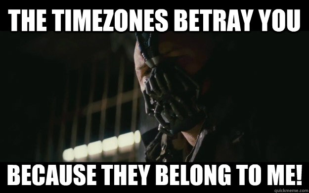 The timezones betray you because they belong to me!  Badass Bane
