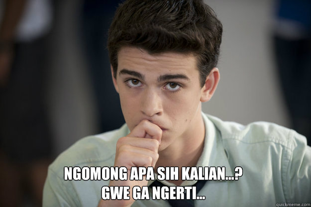 Ngomong Apa Sih Kalian...?
Gwe Ga Ngerti... - Ngomong Apa Sih Kalian...?
Gwe Ga Ngerti...  Misc