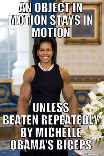 AN OBJECT IN MOTION STAYS IN MOTION UNLESS BEATEN REPEATEDLY BY MICHELLE OBAMA'S BICEPS Misc
