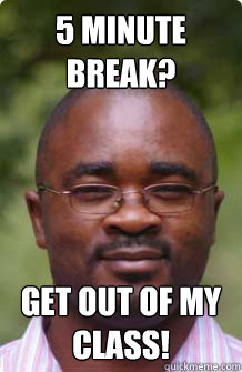 5 minute break? Get out of my class! - 5 minute break? Get out of my class!  The Divine Kangami