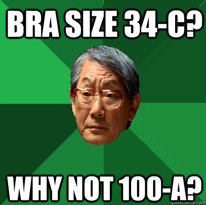 Bra size 34-C? Why not 100-A?  High Expectations Asian Father