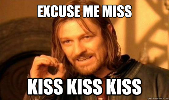 excuse me miss kiss kiss kiss  Boromir