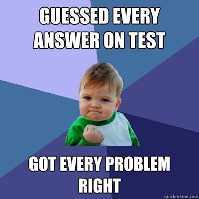 Guessed every answer on test got every problem right - Guessed every answer on test got every problem right  Success Kid