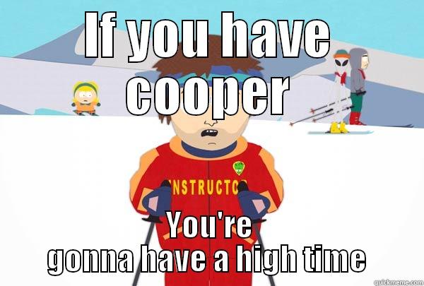 IF YOU HAVE COOPER YOU'RE GONNA HAVE A HIGH TIME  Super Cool Ski Instructor