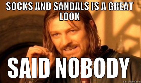 SOCKS AND SANDALS IS A GREAT LOOK SAID NOBODY Boromir