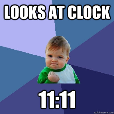 Looks at clock 11:11  Success Kid