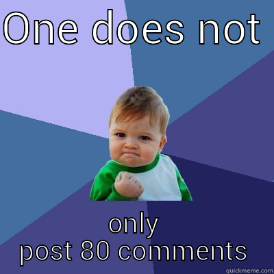 ONE DOES NOT  ONLY POST 80 COMMENTS Success Kid