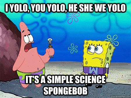 I YOLO, You YOLO, He she we YOLO It's a Simple Science Spongebob - I YOLO, You YOLO, He she we YOLO It's a Simple Science Spongebob  Misc