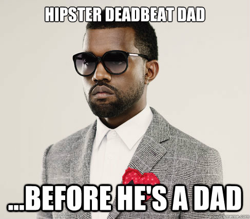 Hipster Deadbeat Dad ...Before he's a dad - Hipster Deadbeat Dad ...Before he's a dad  Romantic Kanye