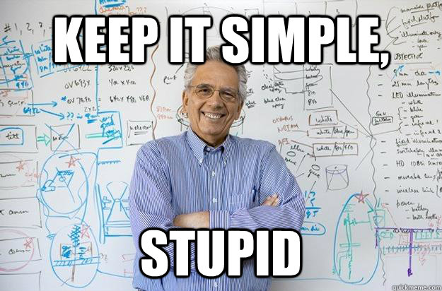 KEEP IT SIMPLE, STUPID - KEEP IT SIMPLE, STUPID  Engineering Professor