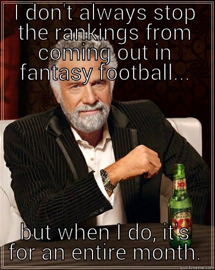 I DON'T ALWAYS STOP THE RANKINGS FROM COMING OUT IN FANTASY FOOTBALL... BUT WHEN I DO, IT'S FOR AN ENTIRE MONTH. The Most Interesting Man In The World
