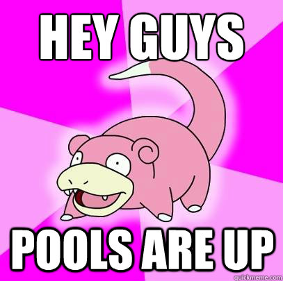 Hey Guys Pools are up  Slowpoke
