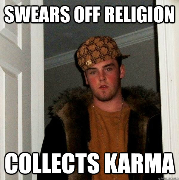 swears off religion collects karma  Scumbag Steve
