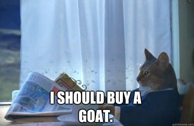 I should buy a goat. - I should buy a goat.  Sophisticated Cat