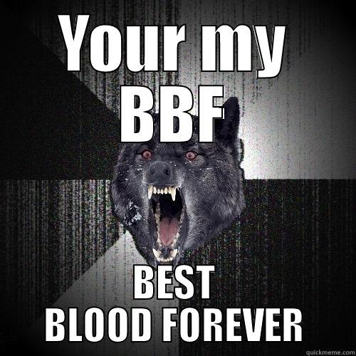 YOUR MY BBF BEST BLOOD FOREVER Insanity Wolf